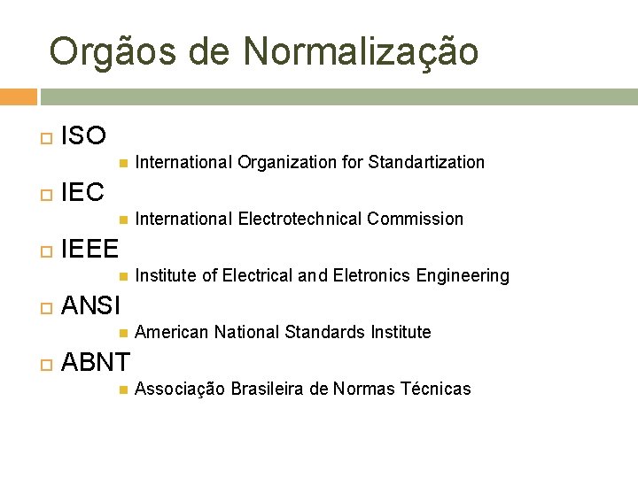 Orgãos de Normalização ISO International Organization for Standartization International Electrotechnical Commission IEC IEEE ANSI