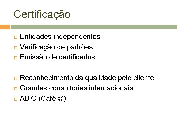 Certificação Entidades independentes Verificação de padrões Emissão de certificados Reconhecimento da qualidade pelo cliente
