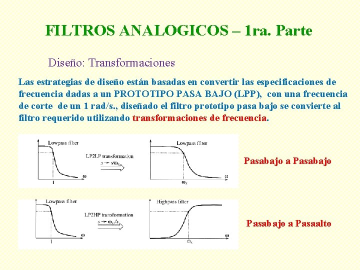 FILTROS ANALOGICOS – 1 ra. Parte Diseño: Transformaciones Las estrategias de diseño están basadas