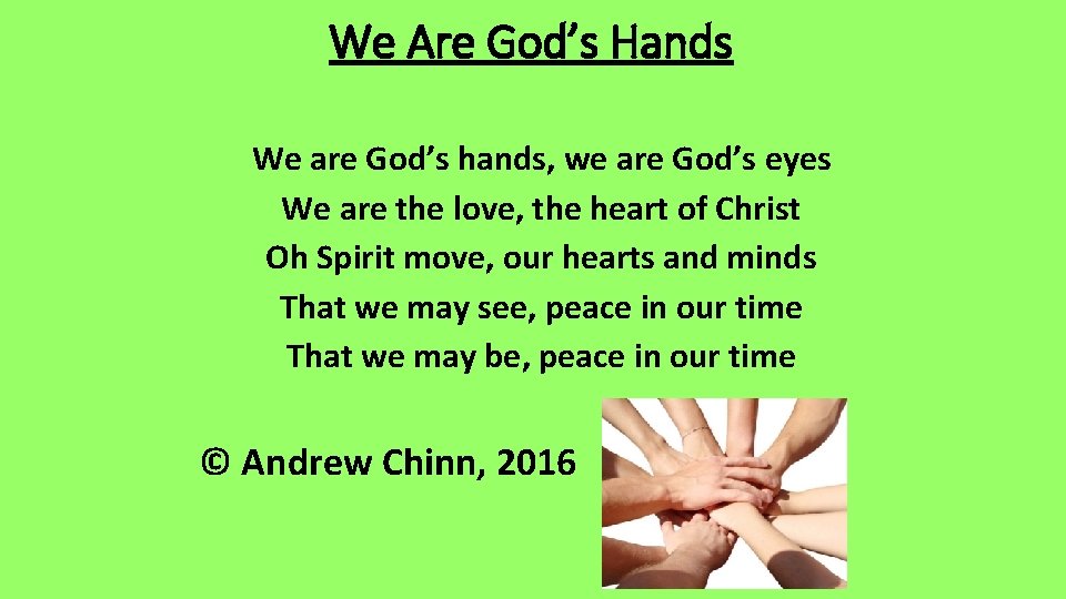 We Are God’s Hands We are God’s hands, we are God’s eyes We are