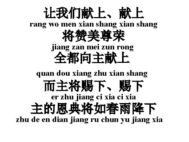 让我们献上、献上 rang wo men xian shang 将赞美尊荣 jiang zan mei zun rong 全都向主献上 quan