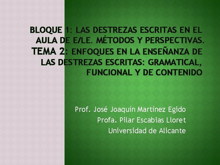 BLOQUE 1: LAS DESTREZAS ESCRITAS EN EL AULA DE E/LE. MÉTODOS Y PERSPECTIVAS. TEMA