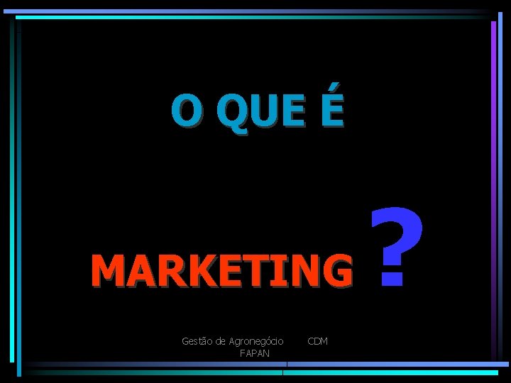 O QUE É MARKETING Gestão de Agronegócio FAPAN CDM ? 