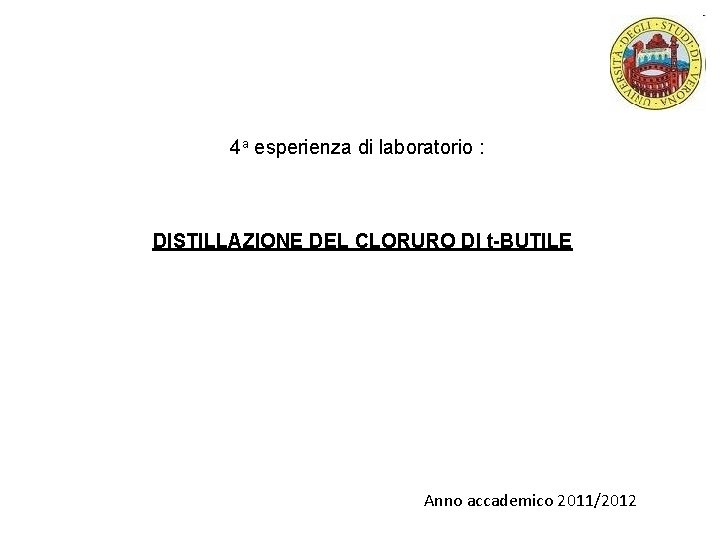 4 a esperienza di laboratorio : DISTILLAZIONE DEL CLORURO DI t-BUTILE Anno accademico 2011/2012