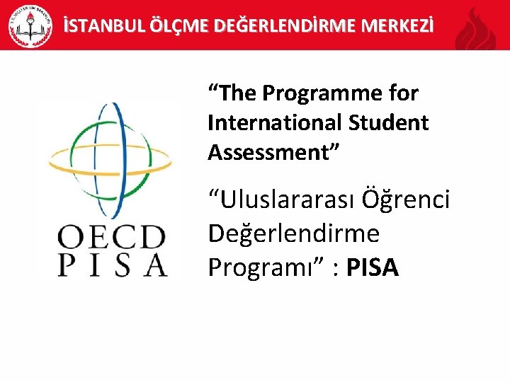 İSTANBUL ÖLÇME DEĞERLENDİRME MERKEZİ “The Programme for International Student Assessment” “Uluslararası Öğrenci Değerlendirme Programı”