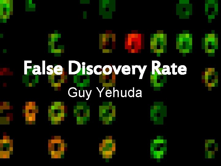 False Discovery Rate Guy Yehuda 1 