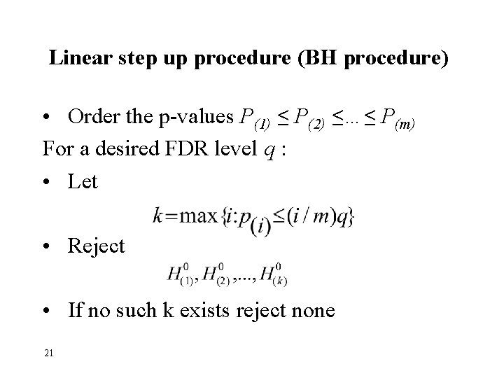 Linear step up procedure (BH procedure) • Order the p-values P(1) ≤ P(2) ≤…≤