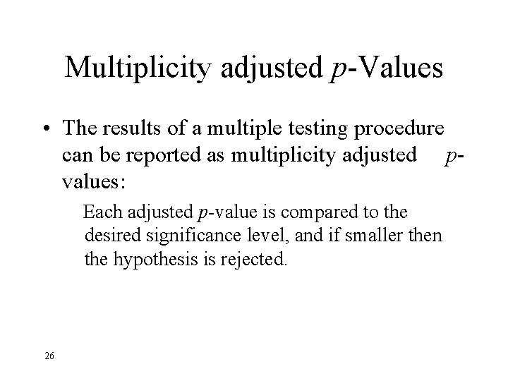 Multiplicity adjusted p-Values • The results of a multiple testing procedure can be reported