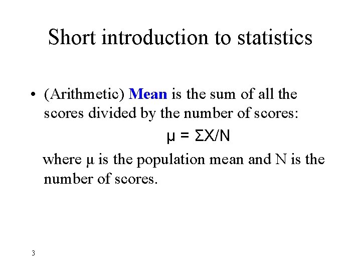 Short introduction to statistics • (Arithmetic) Mean is the sum of all the scores