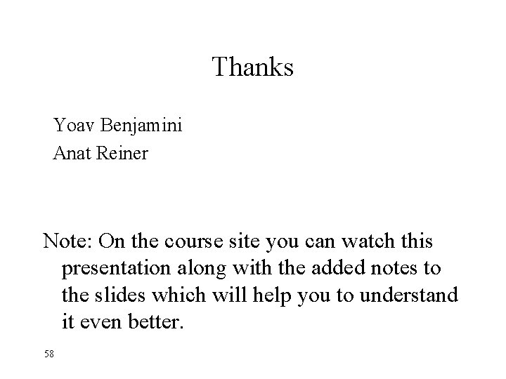 Thanks Yoav Benjamini Anat Reiner Note: On the course site you can watch this