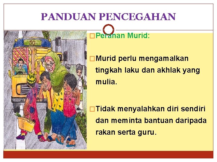PANDUAN PENCEGAHAN �Peranan Murid: �Murid perlu mengamalkan tingkah laku dan akhlak yang mulia. �Tidak