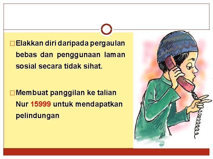 �Elakkan diri daripada pergaulan bebas dan penggunaan laman sosial secara tidak sihat. �Membuat panggilan