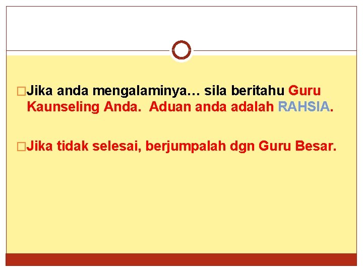 �Jika anda mengalaminya… sila beritahu Guru Kaunseling Anda. Aduan anda adalah RAHSIA. �Jika tidak