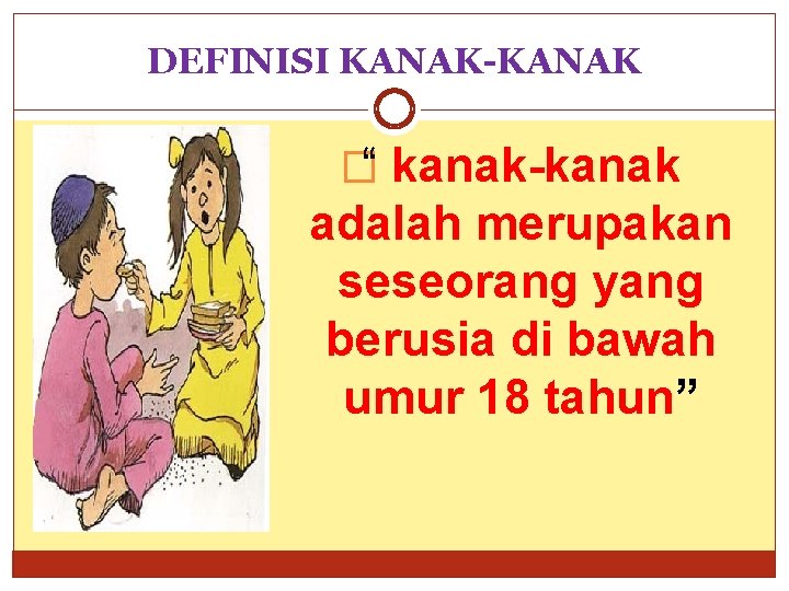 DEFINISI KANAK-KANAK �“ kanak-kanak adalah merupakan seseorang yang berusia di bawah umur 18 tahun”