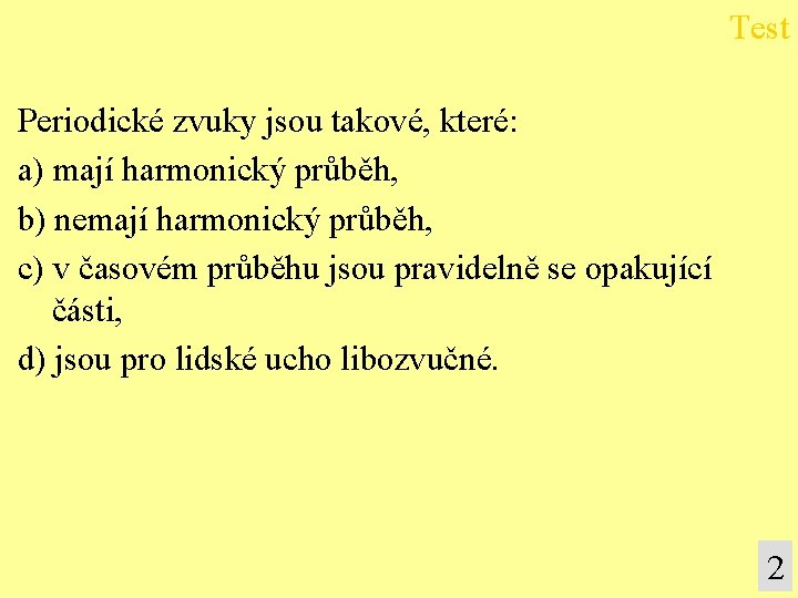 Test Periodické zvuky jsou takové, které: a) mají harmonický průběh, b) nemají harmonický průběh,