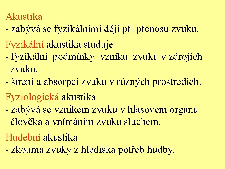 Akustika - zabývá se fyzikálními ději přenosu zvuku. Fyzikální akustika studuje - fyzikální podmínky