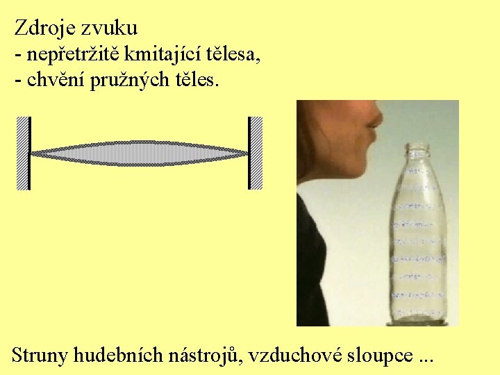 Zdroje zvuku - nepřetržitě kmitající tělesa, - chvění pružných těles. Struny hudebních nástrojů, vzduchové