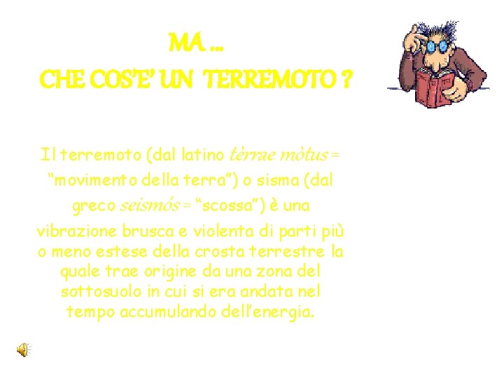 MA … CHE COS’E’ UN TERREMOTO ? Il terremoto (dal latino tèrrae mòtus =