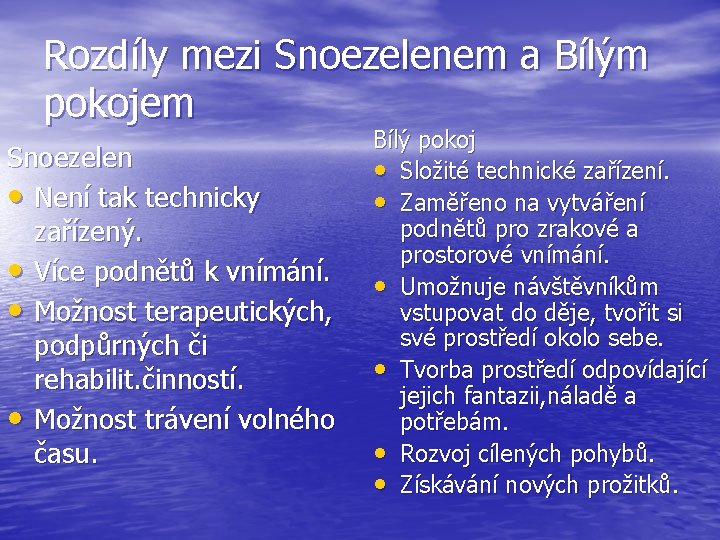 Rozdíly mezi Snoezelenem a Bílým pokojem Snoezelen • Není tak technicky zařízený. • Více