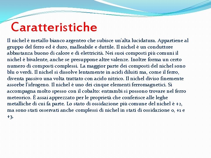 Caratteristiche Il nichel è metallo bianco argenteo che subisce un'alta lucidatura. Appartiene al gruppo