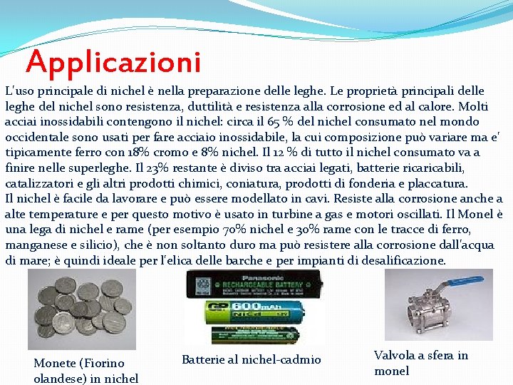 Applicazioni L'uso principale di nichel è nella preparazione delle leghe. Le proprietà principali delle