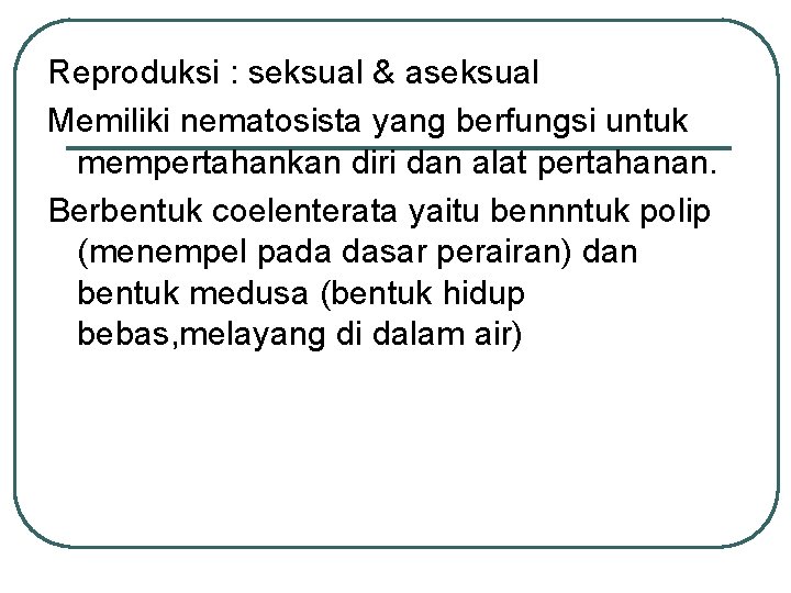 Reproduksi : seksual & aseksual Memiliki nematosista yang berfungsi untuk mempertahankan diri dan alat