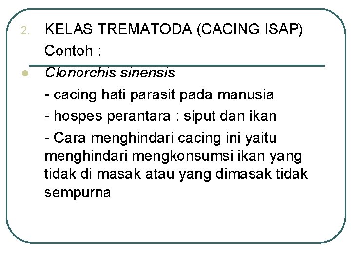 2. l KELAS TREMATODA (CACING ISAP) Contoh : Clonorchis sinensis - cacing hati parasit