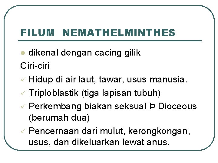 FILUM NEMATHELMINTHES dikenal dengan cacing gilik Ciri-ciri ü Hidup di air laut, tawar, usus