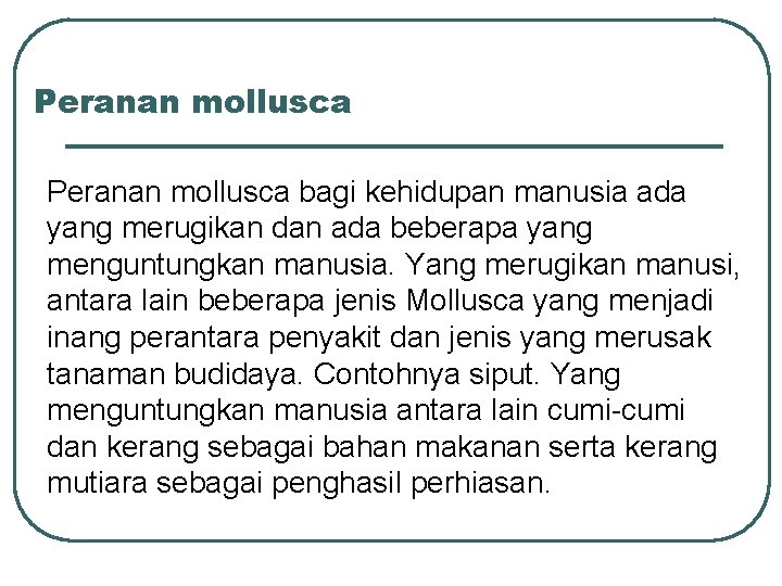 Peranan mollusca bagi kehidupan manusia ada yang merugikan dan ada beberapa yang menguntungkan manusia.