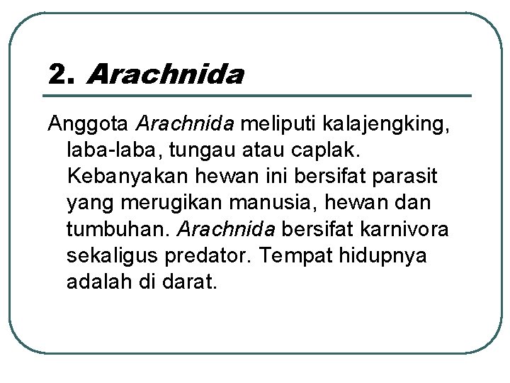 2. Arachnida Anggota Arachnida meliputi kalajengking, laba-laba, tungau atau caplak. Kebanyakan hewan ini bersifat