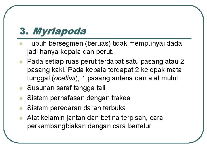 3. Myriapoda l l l Tubuh bersegmen (beruas) tidak mempunyai dada jadi hanya kepala