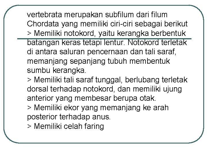 vertebrata merupakan subfilum dari filum Chordata yang memiliki ciri-ciri sebagai berikut > Memiliki notokord,