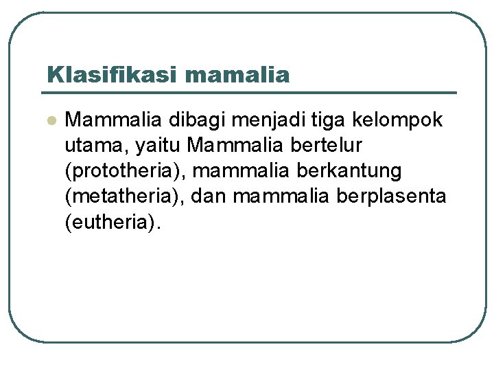 Klasifikasi mamalia l Mammalia dibagi menjadi tiga kelompok utama, yaitu Mammalia bertelur (prototheria), mammalia