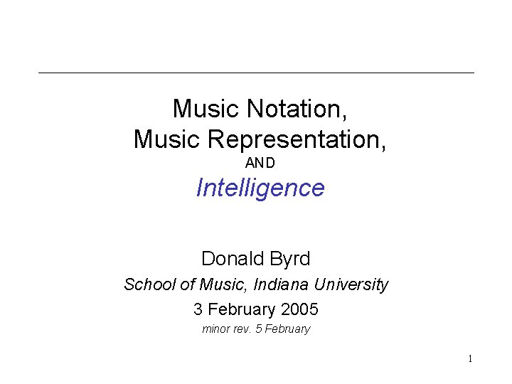 Music Notation, Music Representation, AND Intelligence Donald Byrd School of Music, Indiana University 3