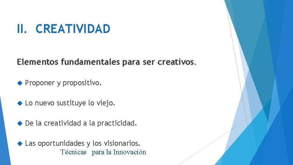 II. CREATIVIDAD Elementos fundamentales para ser creativos. Proponer y propositivo. Lo nuevo sustituye lo
