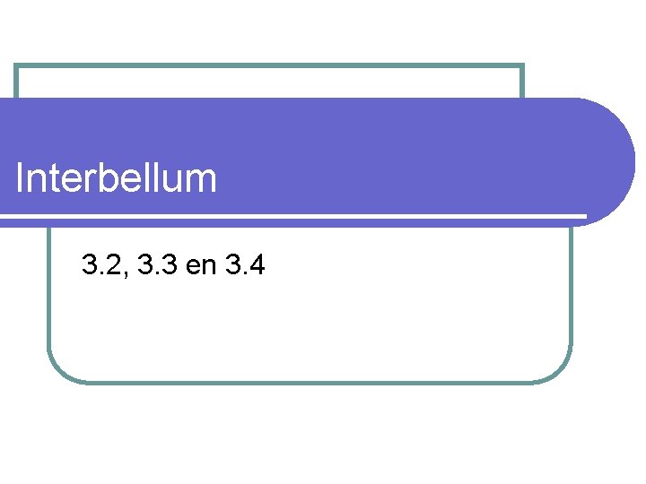 Interbellum 3. 2, 3. 3 en 3. 4 