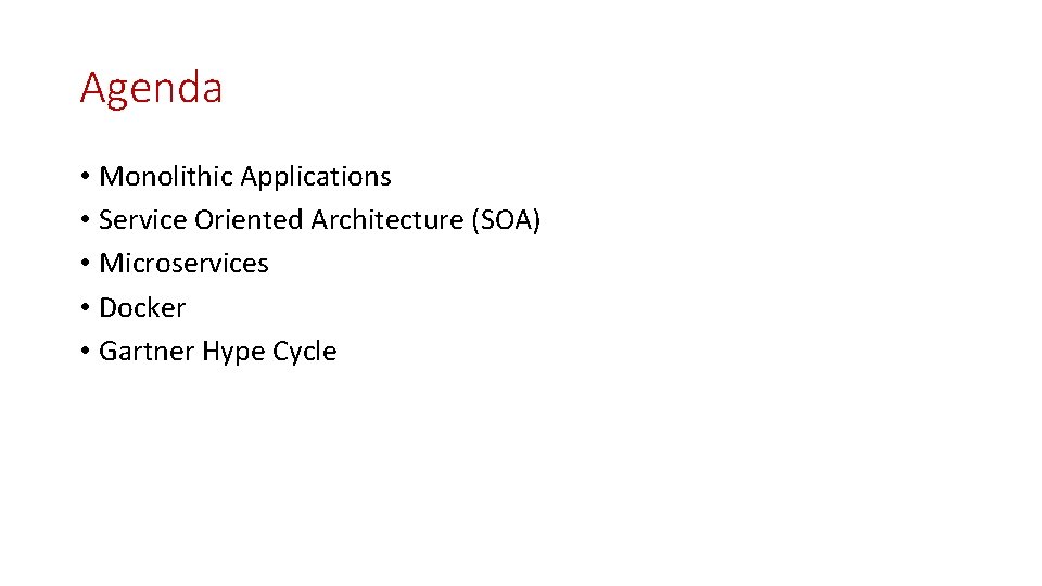 Agenda • Monolithic Applications • Service Oriented Architecture (SOA) • Microservices • Docker •