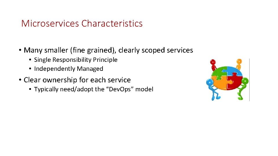 Microservices Characteristics • Many smaller (fine grained), clearly scoped services • Single Responsibility Principle
