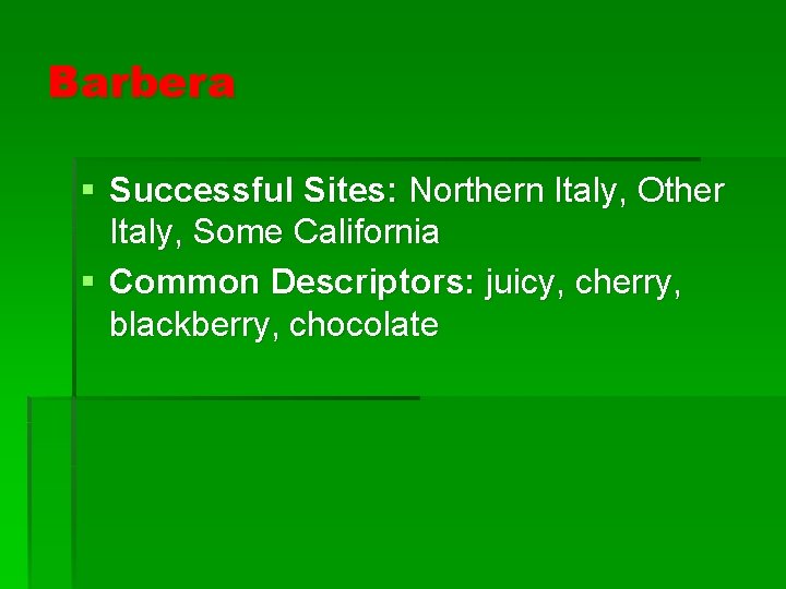 Barbera § Successful Sites: Northern Italy, Other Italy, Some California § Common Descriptors: juicy,