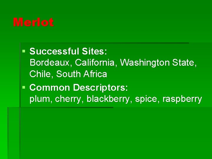 Merlot § Successful Sites: Bordeaux, California, Washington State, Chile, South Africa § Common Descriptors: