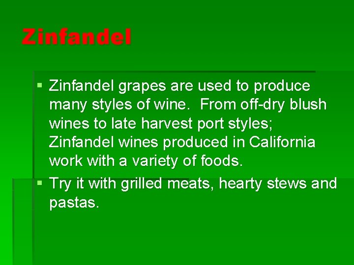 Zinfandel § Zinfandel grapes are used to produce many styles of wine. From off-dry