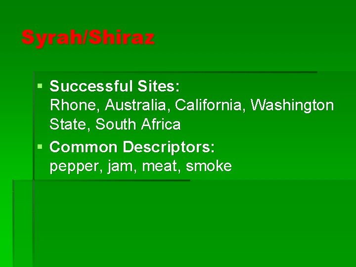 Syrah/Shiraz § Successful Sites: Rhone, Australia, California, Washington State, South Africa § Common Descriptors: