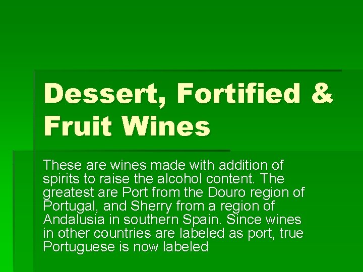 Dessert, Fortified & Fruit Wines These are wines made with addition of spirits to