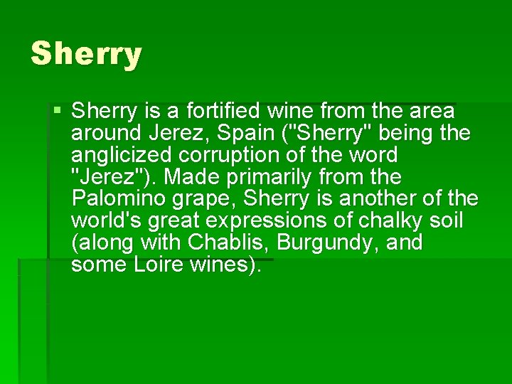 Sherry § Sherry is a fortified wine from the area around Jerez, Spain ("Sherry"