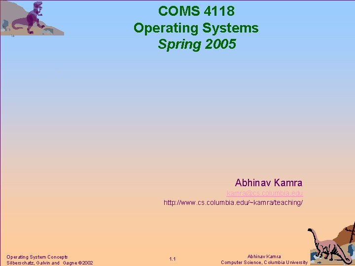 COMS 4118 Operating Systems Spring 2005 Abhinav Kamra kamra@cs. columbia. edu http: //www. cs.