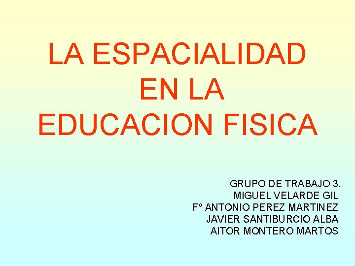 LA ESPACIALIDAD EN LA EDUCACION FISICA GRUPO DE TRABAJO 3. MIGUEL VELARDE GIL Fº