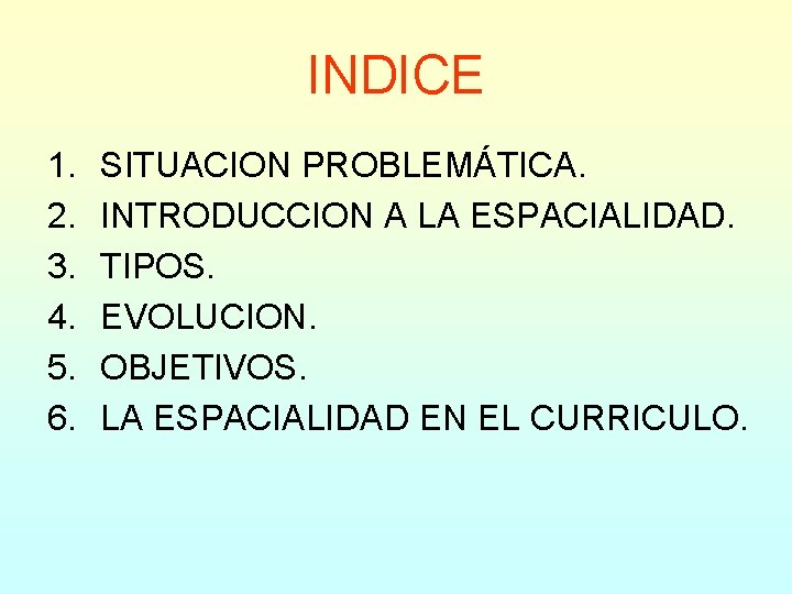 INDICE 1. 2. 3. 4. 5. 6. SITUACION PROBLEMÁTICA. INTRODUCCION A LA ESPACIALIDAD. TIPOS.