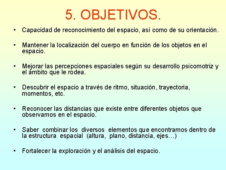 5. OBJETIVOS. • Capacidad de reconocimiento del espacio, así como de su orientación. •