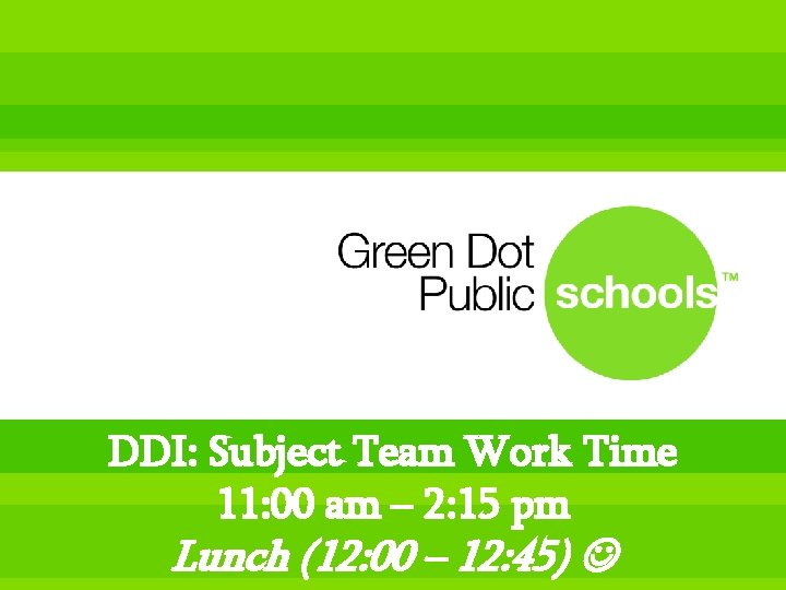 DDI: Subject Team Work Time 11: 00 am – 2: 15 pm Lunch (12: