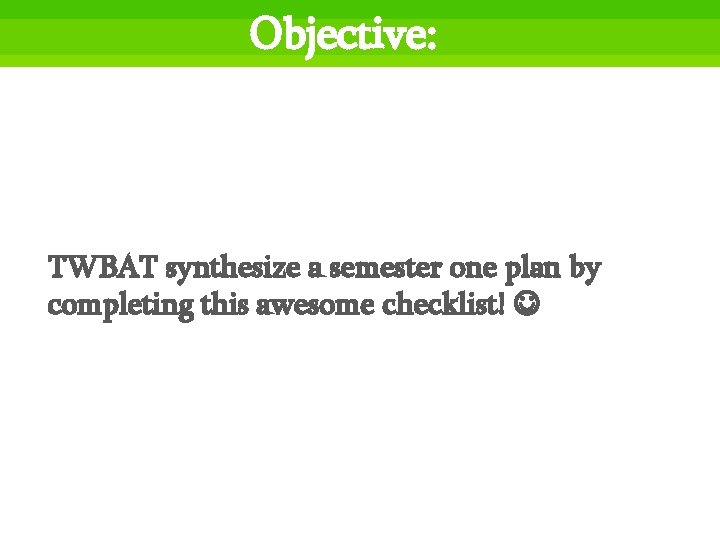 Objective: TWBAT synthesize a semester one plan by completing this awesome checklist! 